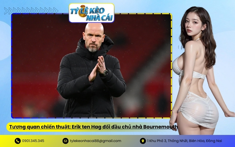 Tương quan chiến thuật: Erik ten Hag đối đầu chủ nhà Bournemouth