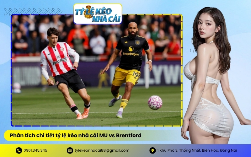 Phân tích chi tiết tỷ lệ kèo nhà cái MU vs Brentford